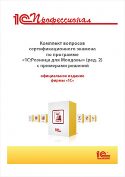 Комплект вопросов сертификационного экзамена «1С:Профессионал» по программе  «1С:Розница 8 для Молдовы» (ред 2) с примерами решений (цифровая версия) 1С Паблишинг