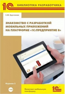 Знакомство с разработкой мобильных приложений на платформе 1С:Предприятие 8 (+CD)  Издание 2 1С Паблишинг
