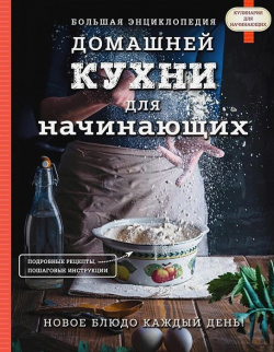 Большая энциклопедия домашней кухни для начинающих Эксмо 