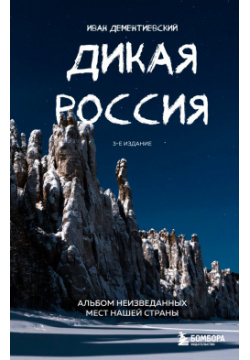 Дикая Россия: Альбом неизведанных мест нашей страны (3 е издание) Бомбора 