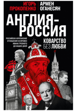 Англия – Россия: Коварство без любви Российско британские отношения со времен Ивана Грозного до наших дней Эксмо 