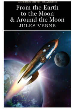 From the Earth to Moon & Around Wordsworth 978 1 84022 670 6 