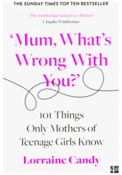 Mum  Whats Wrong with You? 101 Things Only Mothers of Teenage Girls Know 4th Estate 9780008407254