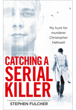 Catching a Serial Killer  My hunt for murderer Christopher Halliwell Ebury Press 9781785036279