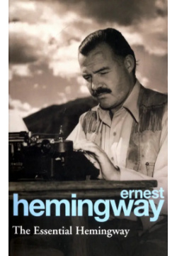 The Essential Hemingway Arrow Books 978 0 09 933931 1 
