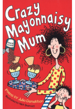 Crazy Mayonnaisy Mum Macmillan Childrens Books 9781447293224 