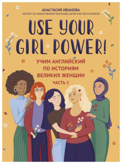Use your Girl Power  Учим английский по историям великих женщин Часть 2 Феникс 978 5 222 37491 7