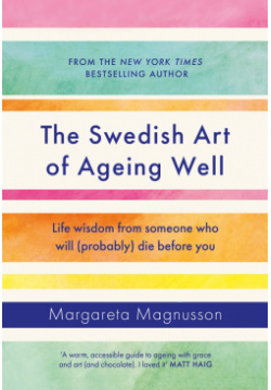 The Swedish Art of Ageing Well  Life wisdom from someone who will (probably) die before you Canongate 9781838859497