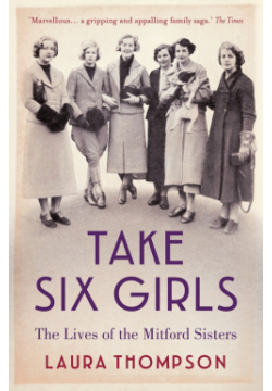 Take Six Girls  The Lives of Mitford Sisters Head Zeus 9781784970895 eldest