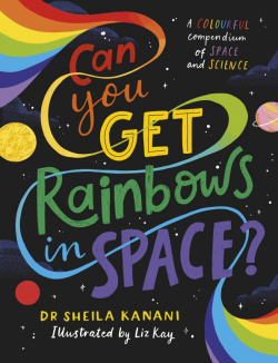Can You Get Rainbows in Space? A Colourful Compendium of Space and Science Puffin 9780241519721 