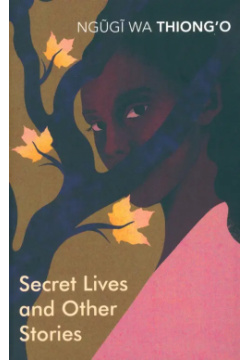 Secret Lives & Other Stories Vintage books 9781784873370 Ngugi wa Thiongo is