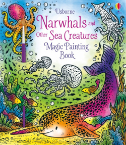 Narwhals and Other Sea Creatures  Magic Painting Book Usborne 9781474979610