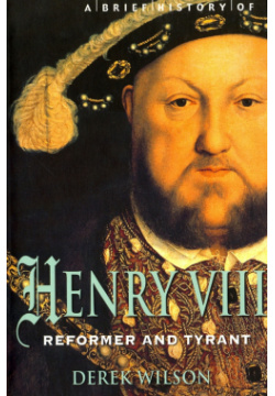 Brief History of Henry VIII  Reformer and Tyreant Constable & Robinson 9781845299033