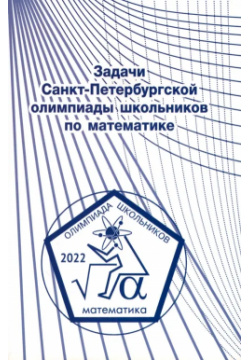 Задачи Санкт Петербургской олимпиады школьников по математике 2022 года МЦНМО 978 5 4439 1785 6 