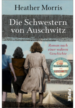 Die Schwestern von Auschwitz  Roman nach einer wahren Geschichte Piper 9783492063111