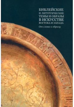 Библейские и литургические темы образы в искусстве Востока Запада РГГУ 978 5 7281 3191 