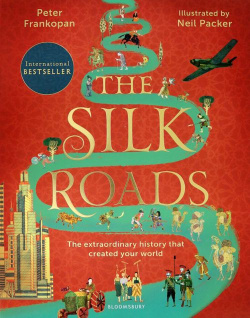 The Silk Roads  Extraordinary History that created your World Bloomsbury 9781526623560