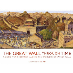 The Great Wall Through Time  A 2 700 Year Journey Along Worlds Greatest Dorling Kindersley 9780241509173