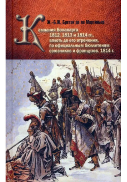 Кампания Бонапарта 1812  1813 и 1814 гг Русский мир 978 5 89577 308 6