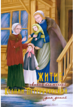 Житие святой блаженной Ксении Петербургской для детей Синопсисъ 978 5 907554 84 9