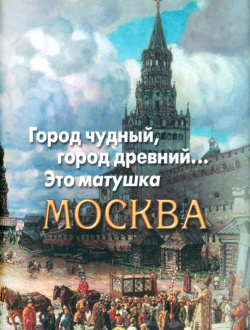 Город чудный  древний Это матушка Москва Художественная литература 978 5 280 03944