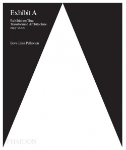 Eeva Liisa Pelkonen  Exhibitions That Transformed Architecture 1948 2000 Phaidon