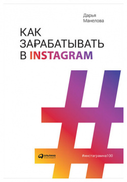 Дарья Манелова  Как зарабатывать в Instagram Альпина Паблишер 978 5 9614 1043 3
