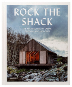 Sven Ehmann  Rock the Shack Architecture of Cabins Cocoons and Hide Outs Gestalten 978 3 89955 466