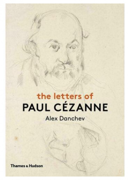 Alex Danchev  The Letters of Paul Cezanne Thames&Hudson 978 0 500 23908 7