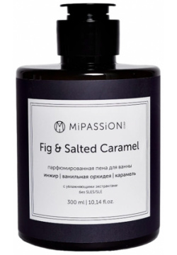 MIPASSIONcorp Пена жидкая парфюмированная для ванны  инжир ванильная орхидея карамель / Fig&Salted Caramel 300 мл КА 00001378