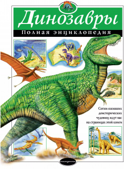 Динозавры: Полная энциклопедия Эксмо 9785699810482 