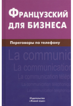 Французский для бизнеса  Переговоры по телефону Живой язык 9785803308072 Книга