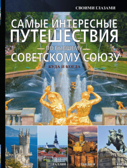 Самые интересные путешествия по бывшему Советскому Союзу АСТ 9785170884599 Мир