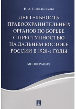 Деятельность правоохранительных органов по борьбе с преступностью на Дальнем Востоке России в 1920 е Проспект 9785392235513 
