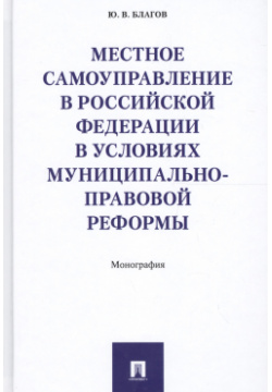 Местное самоуправление в РФ условиях муниципально правовой реформы  Монография Проспект 9785392242634