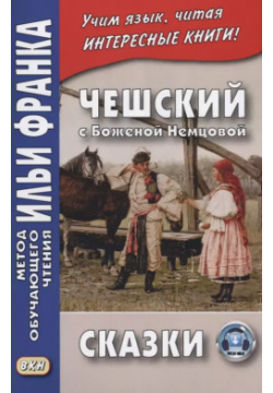 Чешский с Боженой Немцовой  Сказки ВКН 9785787314311 В книге предлагаются