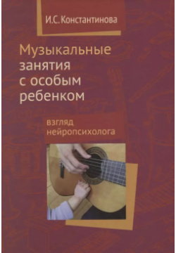 Музыкальные занятия с особым ребенком Взгляд нейропсихолога  3 е издание исправленное и дополненное Теревинф 9785421204619