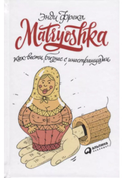 Matryoshka  Как вести бизнес с иностранцами Альпина Паблишер 9785961469264