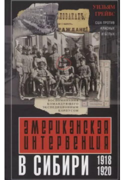 Американская интервенция в Сибири  1918—1920 Воспоминания командующего экспедиционным корпусом Центрполиграф 9785952452947