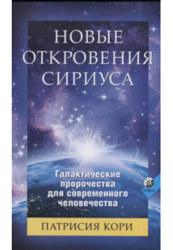 Новые Откровения Сириуса: Галактические пророчества для современного человечества София 9785906897435 