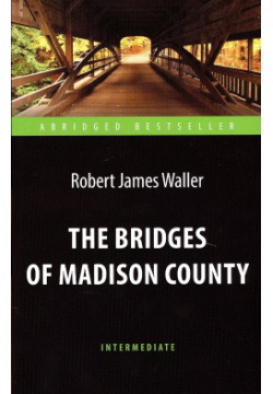 The Bridges of Madison County = Мосты округа Мэдисон  Адаптированная книга для чтения на английском языке Антология 9785907097094