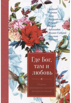 Где Бог  там и любовь Сборник произведений русских писателей Источник жизни 9785001260684