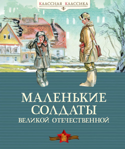 Маленькие солдаты Великой Отечественной  Стихи и рассказы Махаон 9785389181359