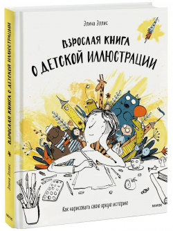 Взрослая книга о детской иллюстрации  Как нарисовать свою яркую историю Манн Иванов и Фербер 9785001009863
