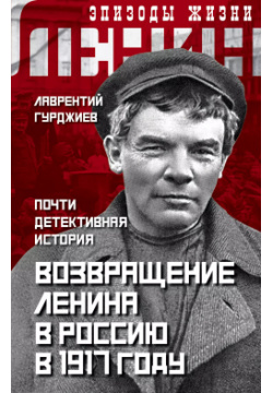 Возвращение Ленина в Россию 1917 году  Почти детективная история Родина 9785907255616