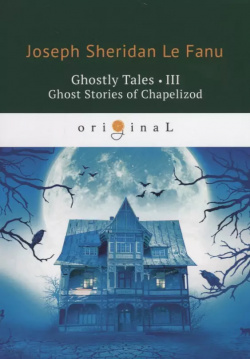 Ghostly Tales 3  Ghost Stories of Chapelizod = Рассказы о призраках 3: на англ яз Le Fanu J S RUGRAM 9785521071135