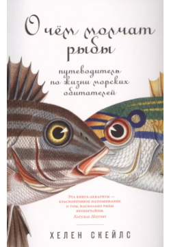 О чем молчат рыбы: Путеводитель по жизни морских обитателей Альпина нон фикшн 9785001391821 