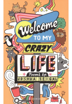 Welcome to my Crazy Life Bloomsbury 9781472972729 With poems on every topic from