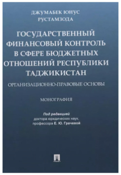 Государственный финансовый контроль в сфере бюджетных отношений Республики Таджикистан  Организационно правовые основы Монография Проспект 9785392335770