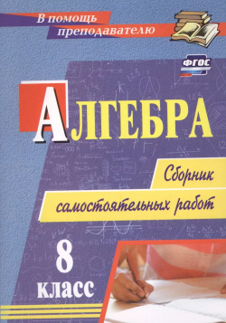 Алгебра  8 класс: сборник самостоятельных работ Учитель Волгоград 9785705758487